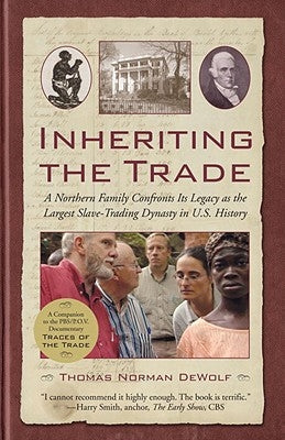 Inheriting the Trade: A Northern Family Confronts Its Legacy as the Largest Slave-Trading Dynasty in U.S. History by Dewolf, Thomas Norman