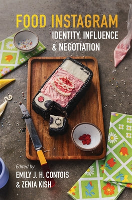 Food Instagram: Identity, Influence, and Negotiation by Contois, Emily J. H.