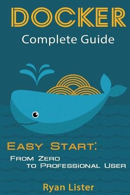 Docker Complete Guide: Easy Start: from Zero to Professional User by Lister, Ryan