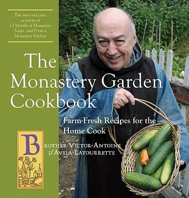 The Monastery Garden Cookbook: Farm-Fresh Recipes for the Home Cook by D'Avila-Latourrette, Victor-Antoine