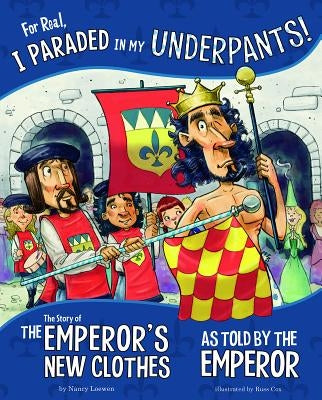 For Real, I Paraded in My Underpants!: The Story of the Emperor's New Clothes as Told by the Emperor by Loewen, Nancy