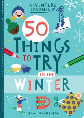 Adventure Journal: 50 Things to Try in the Winter by Hankinson, Kim