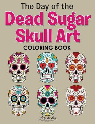 The Day of the Dead Sugar Skull Art Coloring Book by Activibooks