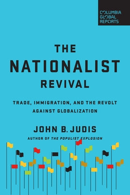 The Nationalist Revival: Trade, Immigration, and the Revolt Against Globalization by Judis, John B.