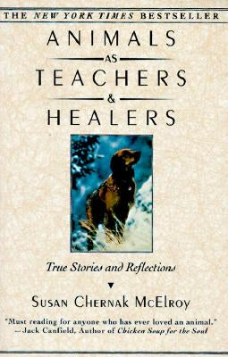 Animals as Teachers and Healers: True Stories and Reflections by McElroy, Susan Chernak