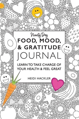 Food, Mood, & Gratitude Journal: Learn to Take Charge of Your Health & Feel Great by Hackler, Heidi