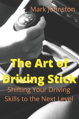 The Art of Driving Stick by Johnston, Mark