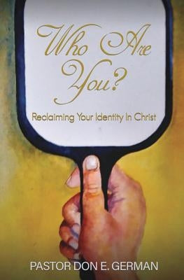 Who Are You? by German, Pastor Don E.