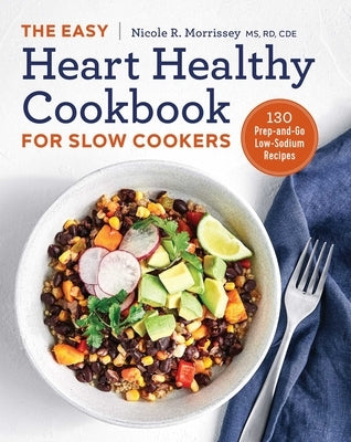 The Easy Heart Healthy Cookbook for Slow Cookers: 130 Prep-And-Go Low-Sodium Recipes by Morrissey, Nicole R.