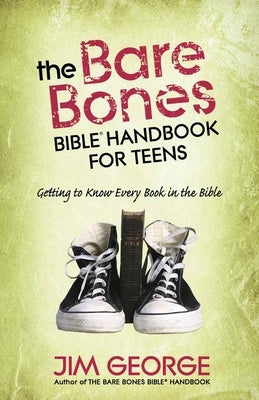 The Bare Bones Bible Handbook for Teens: Getting to Know Every Book in the Bible by George, Jim