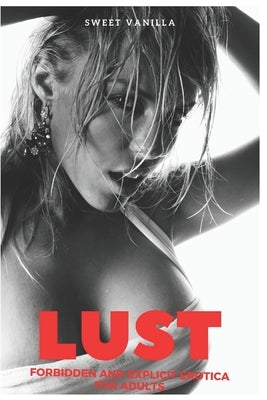 LUST Forbidden and Explicit Erotica for Adults: HOT DIRTY COLLECTION, SPICY TALES, BUNDLE OF TABOO, Cuckolding, Hard Daddy, Ganging, BDSM, MMF, Interr by Vanilla, Sweet
