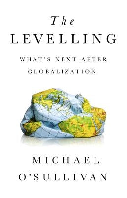 The Levelling: What's Next After Globalization by O'Sullivan, Michael