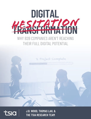 Digital Hesitation: Why B2B Companies Aren't Reaching Their Full Digital Transformation Potential by Lah, Thomas