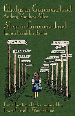 Gladys in Grammarland and Alice in Grammarland: Two Educational Tales Inspired by Lewis Carroll's Wonderland by Allen, Audrey Mayhew