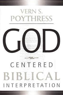 God-Centered Biblical Interpretation by Poythress, Vern S.