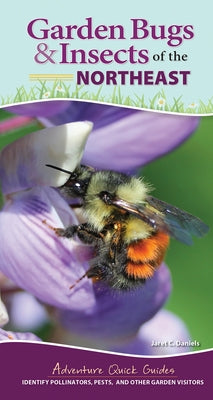 Garden Bugs & Insects of the Northeast: Identify Pollinators, Pests, and Other Garden Visitors by Daniels, Jaret C.