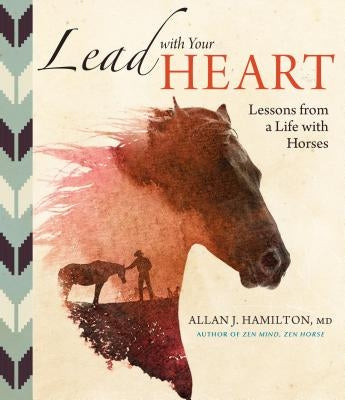 Lead with Your Heart . . . Lessons from a Life with Horses by Hamilton, Allan J.