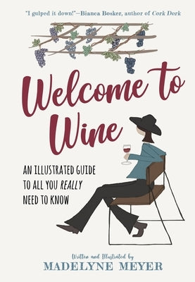 Welcome to Wine: An Illustrated Guide to All You Really Need to Know by Meyer, Madelyne