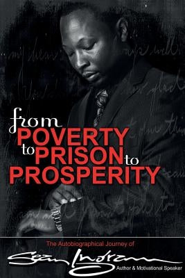 From Poverty to Prison to Prosperity: The Autobiographical Journey of Sean Ingram by Ingram, Sean