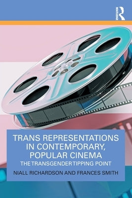 Trans Representations in Contemporary, Popular Cinema: The Transgender Tipping Point by Richardson, Niall