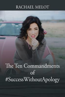 The Ten Commandments of #SuccessWithoutApology by Melot, Rachael