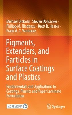Pigments, Extenders, and Particles in Surface Coatings and Plastics: Fundamentals and Applications to Coatings, Plastics and Paper Laminate Formulatio by Diebold, Michael