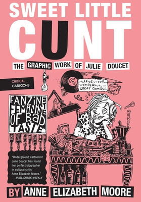 Sweet Little Cunt: The Graphic Work of Julie Doucet by Moore, Anne Elizabeth
