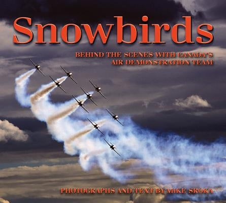 Snowbirds: Behind the Scenes with Canada's Air Demonstration Team by Sroka, Mike