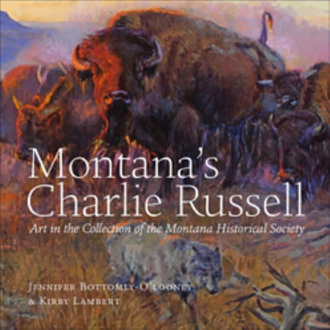 Montana's Charlie Russell: Art in the Collection of the Montana Historical Society by Bottomly-O'Looney, Jennifer