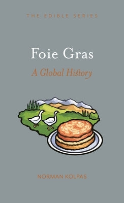 Foie Gras: A Global History by Kolpas, Norman