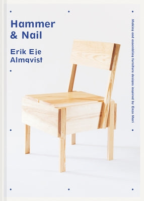 Hammer & Nail: Making and Assembling Furniture Designs Inspired by Enzo Mari by Eje Almqvist, Erik