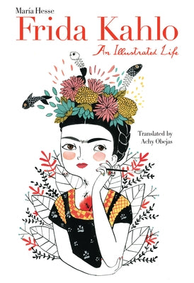 Frida Kahlo: An Illustrated Life by Hesse, Mar&#237;a