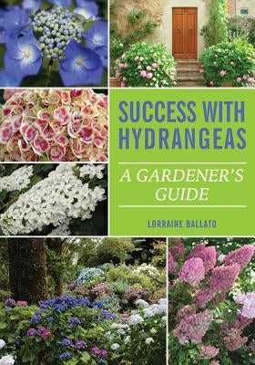 Success With Hydrangeas: A Gardener's Guide by Ballato, Lorraine