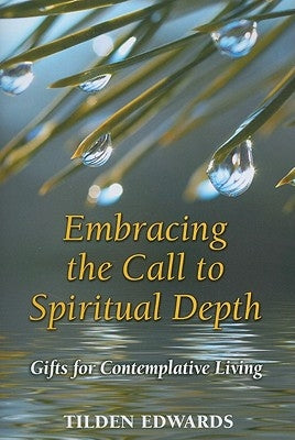 Embracing the Call to Spiritual Depth: Gifts for Contemplative Living by Edwards, Tilden