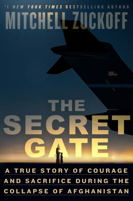 The Secret Gate: A True Story of Courage and Sacrifice During the Collapse of Afghanistan by Zuckoff, Mitchell