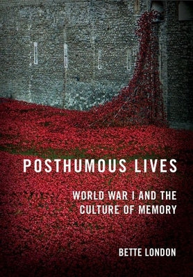 Posthumous Lives: World War I and the Culture of Memory by London, Bette