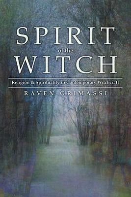 Spirit of the Witch: Religion & Spirituality in Contemporary Witchcraft by Grimassi, Raven