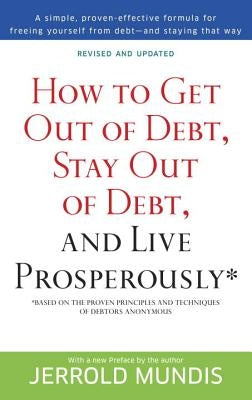 How to Get Out of Debt, Stay Out of Debt, and Live Prosperously*: Based on the Proven Principles and Techniques of Debtors Anonymous by Mundis, Jerrold