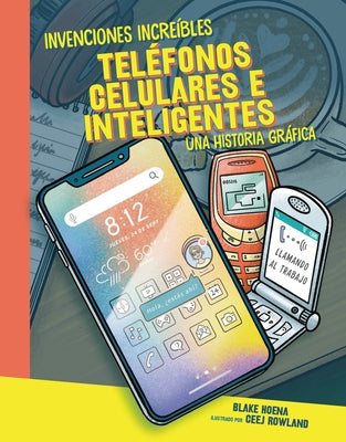 Teléfonos Celulares E Inteligentes (Cell Phones and Smartphones): Una Historia Gráfica (a Graphic History) by Hoena, Blake