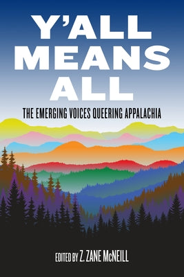 Y'All Means All: The Emerging Voices Queering Appalachia by McNeill, Z. Zane