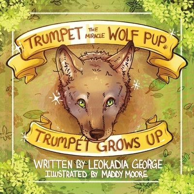 Trumpet the Miracle Wolf Pup: Trumpet Grows Up by George, Leokadia