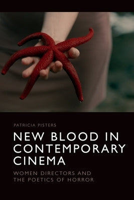 New Blood in Contemporary Cinema: Women Directors and the Poetics of Horror by Pisters, Patricia