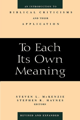 To Each Its Own Meaning, Revised and Expanded: An Introduction to Biblical Criticisms and Their Application (Revised and Expanded) by McKenzie, Steven L.