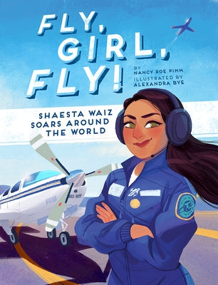 Fly, Girl, Fly!: Shaesta Waiz Soars Around the World by Pimm, Nancy Roe
