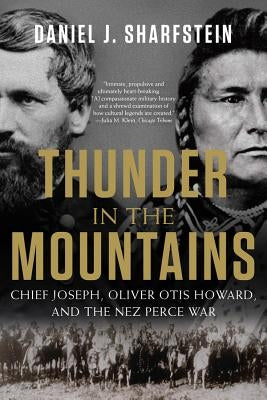 Thunder in the Mountains: Chief Joseph, Oliver Otis Howard, and the Nez Perce War by Sharfstein, Daniel J.
