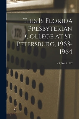 This is Florida Presbyterian College at St. Petersburg, 1963-1964; v.4, no. 9 1962 by Anonymous