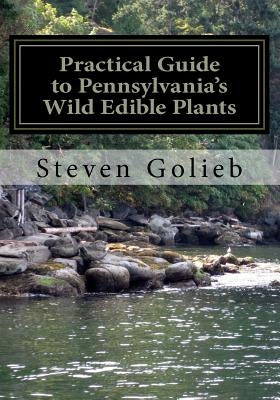 Practical Guide to Pennsylvania's Wild Edible Plants: A Survival Handbook by Golieb, Steven C.