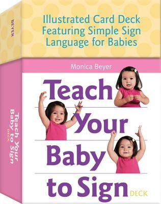 Teach Your Baby to Sign Card Deck: Illustrated Card Deck Featuring Simple Sign Language for Babies by Beyer, Monica
