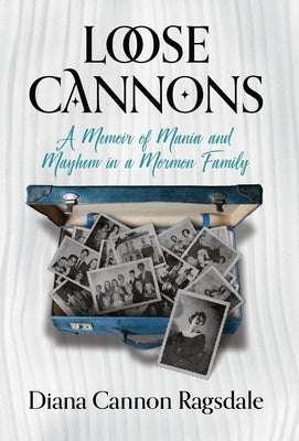 Loose Cannons: A Memoir of Mania and Mayhem in a Mormon Family by Cannon-Ragsdale, Diana