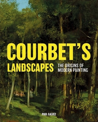 Courbet's Landscapes: The Origins of Modern Painting by Galvez, Paul